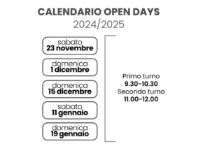 Calendario Open Day :23/11/2024 - 1/12/2024 -15/12/2024 - 11/01/2025 -19/01/2025. Primo Turno 9.30 - 10.30 Secondo Turno 11.00 - 12.00